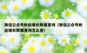 微信公众号粉丝增长数据查询（微信公众号粉丝增长数据查询怎么查）