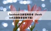 facebook注册官网安卓（facebook注册登录官网下载）