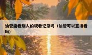 油管能看别人的观看记录吗（油管可以直接看吗）