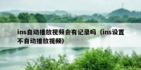 ins自动播放视频会有记录吗（ins设置不自动播放视频）