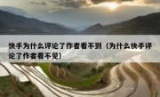 快手为什么评论了作者看不到（为什么快手评论了作者看不见）