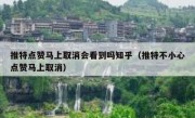 推特点赞马上取消会看到吗知乎（推特不小心点赞马上取消）
