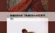 为啥tiktok（为啥tiktok打开不了）