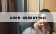 云服务器（云服务器是干什么的）