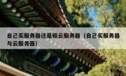 自己买服务器还是租云服务器（自己买服务器与云服务器）