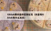 tiktok跟抖音的区别论文（抖音和tiktok有什么关系）