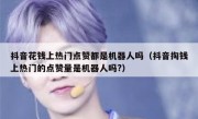 抖音花钱上热门点赞都是机器人吗（抖音掏钱上热门的点赞量是机器人吗?）