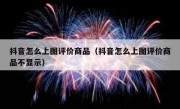 抖音怎么上图评价商品（抖音怎么上图评价商品不显示）
