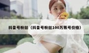 抖音号粉丝（抖音号粉丝100万账号价格）