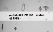 youtube看自己的评论（youtube查看评论）