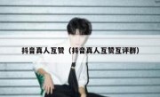 抖音真人互赞（抖音真人互赞互评群）
