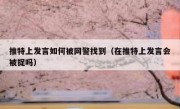 推特上发言如何被网警找到（在推特上发言会被捉吗）
