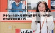 快手为什么别人给我评论我看不见（快手别人给我评论为啥看不见）