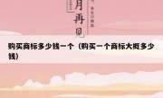 购买商标多少钱一个（购买一个商标大概多少钱）