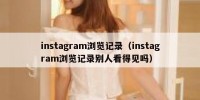 instagram浏览记录（instagram浏览记录别人看得见吗）