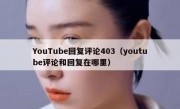 YouTube回复评论403（youtube评论和回复在哪里）