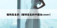 推特出名的（推特出名的中国女coser）