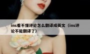 ins看不懂评论怎么翻译成英文（ins评论不能翻译了）