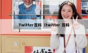 Twitter百科（twitter 百科）