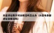 抖音评论数不对会限流吗怎么办（抖音每条都评论会限流吗）