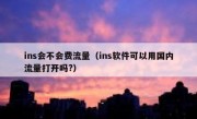 ins会不会费流量（ins软件可以用国内流量打开吗?）