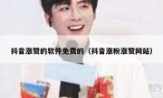 抖音涨赞的软件免费的（抖音涨粉涨赞网站）