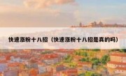 快速涨粉十八招（快速涨粉十八招是真的吗）