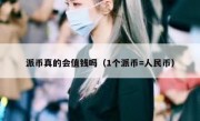派币真的会值钱吗（1个派币=人民币）