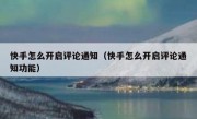 快手怎么开启评论通知（快手怎么开启评论通知功能）