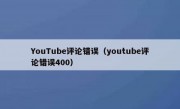 YouTube评论错误（youtube评论错误400）