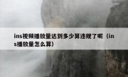 ins视频播放量达到多少算违规了呢（ins播放量怎么算）