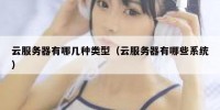 云服务器有哪几种类型（云服务器有哪些系统）