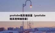 youtube提高播放量（youtube提高视频播放量）