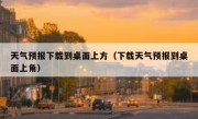 天气预报下载到桌面上方（下载天气预报到桌面上角）