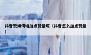 抖音赞如何增加点赞量呢（抖音怎么加点赞量）