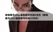 邯郸限号2021最新限号时间9月份（邯郸限号2021最新限号时间10月份）
