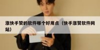 涨快手赞的软件哪个好用点（快手涨赞软件网站）