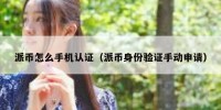 派币怎么手机认证（派币身份验证手动申请）