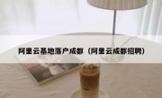 阿里云基地落户成都（阿里云成都招聘）