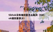 tiktok没有播放量怎么解决（tiktok播放量很少）