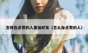 怎样在点赞的人里加好友（怎么加点赞的人）