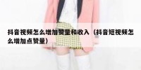 抖音视频怎么增加赞量和收入（抖音短视频怎么增加点赞量）
