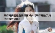 限行时间已经在限行区域内（限行开始了,车子在限行区域）