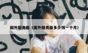 国外服务器（国外服务器多少钱一个月）