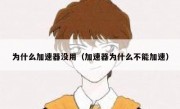 为什么加速器没用（加速器为什么不能加速）