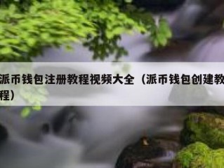 派币钱包注册教程视频大全（派币钱包创建教程）