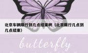 北京车辆限行到几点结束啊（北京限行几点到几点结束）