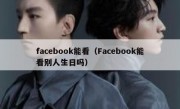 facebook能看（Facebook能看别人生日吗）