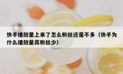 快手播放量上来了怎么粉丝还是不多（快手为什么播放量高粉丝少）