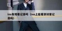 ins有观看记录吗（ins上能看到访客记录吗）